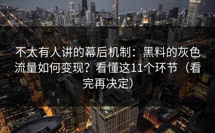 不太有人讲的幕后机制：黑料的灰色流量如何变现？看懂这11个环节（看完再决定）